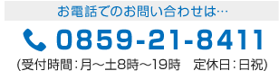 お電話でのお問い合わせは…0859-21-8411(受付時間:月~土8時~19時 定休日:日祝)